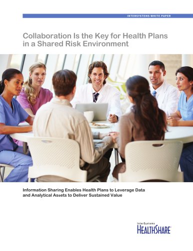 INTERSYSTEMS WHITE PAPER Collaboration Is the Key for Health Plans in a Shared Risk Environment